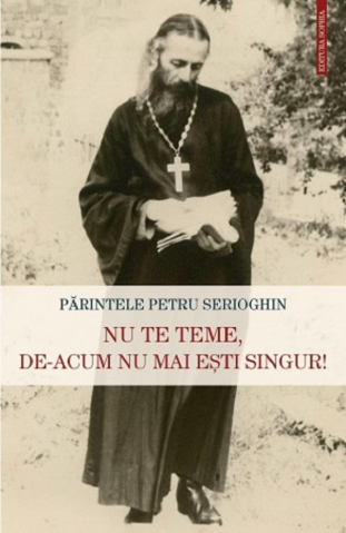 Carti - Nu Te Teme, De-Acum Nu Mai Esti Singur!, Petru Serioghin - Editura Sophia
