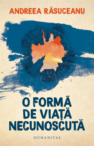 Carti - O Forma De Viata Necunoscuta, Andreea Rasuceanu - Editura Humanitas