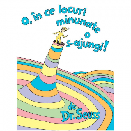 Carti - O, In Ce Locuri Minunate O S-Ajungi!, Dr Seuss, Theodor Seuss Geisel - Editura Art