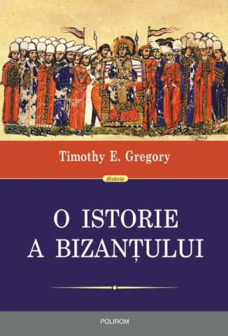 Carti - O Istorie A Bizantului, Timothy E. Gregory - Editura Polirom