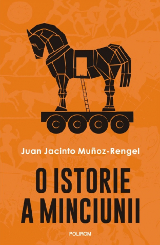 Istorie universala - O Istorie A Minciunii , Juan Jacinto Munoz Rengel - Editura Polirom