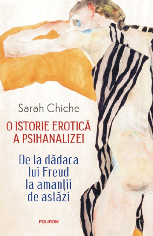 Literatura Universala - O Istorie Erotica A Psihanalizei, Sarah Chiche - Editura Polirom