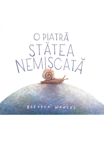 Colectia Ilustrate - O Piatra Statea Nemiscata, Brendan Wenzel - Editura Art