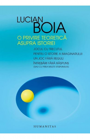 O Privire Teoretica Asupra Istoriei, Lucian Boia  - Editura Humanitas