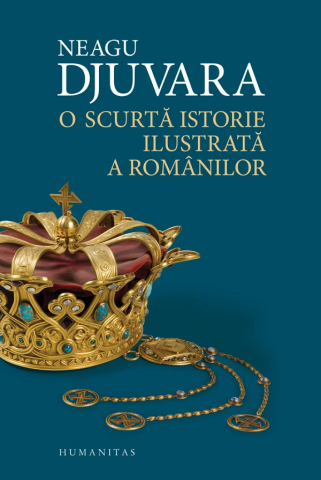 Carti - O Scurta Istorie Ilustrata A Romanilor, Neagu Djuvara  - Editura Humanitas