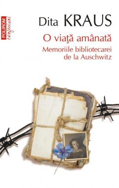 Biografii - O Viata Amanata. Memoriile Bibliotecarei De La Auschwitz Confesiuni Top 10, Dita Kraus - Editura Polirom