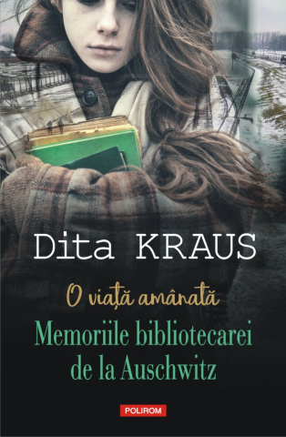 Carti - O Viata Amanata. Memoriile Bibliotecarei De La Auschwitz, Dita Kraus - Editura Polirom
