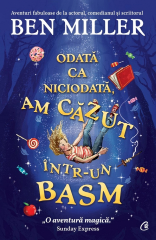 Curtea Veche - Odată Ca Niciodată, Am Căzut Într-Un Basm, Ben Miller - Editura Curtea Veche