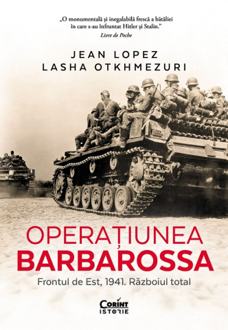 Carti - Operațiunea Barbarossa. Frontul De Est, 1941. Războiul Total, Lasha Otkhmezuri, Jean Lopez - Editura Corint