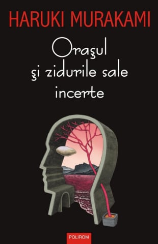Beletristica - Orasul Si Zidurile Sale Incerte, Haruki Murakami - Editura Polirom
