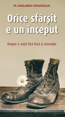 Carti - Orice Sfarsit E Un Inceput. Despre O Viata Fara Frica Si Vinovatie, Haralambos Papadopoulos - Editura Sophia