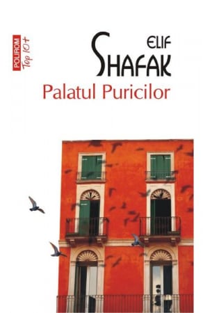 Palatul Puricilor Top 10+ Nr 393, Elif Shafak - Editura Polirom