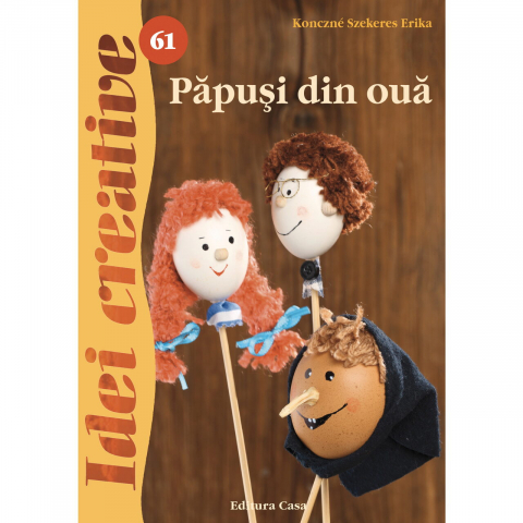 Casa - Papusi Din Oua - Idei Creative 61, Konczna Szekeres Erika - Editura Casa