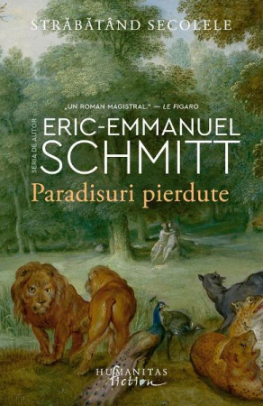 Paradisuri Pierdute. Strabatand Secolele,Vol 1, Eric-Emmanuel Schmitt  - Editura Humanitas Fiction