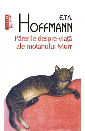 Carti - Parerile Despre Viata Ale Moranului Murr Top 10+ Nr 511, E.T.A. Hoffmann - Editura Polirom