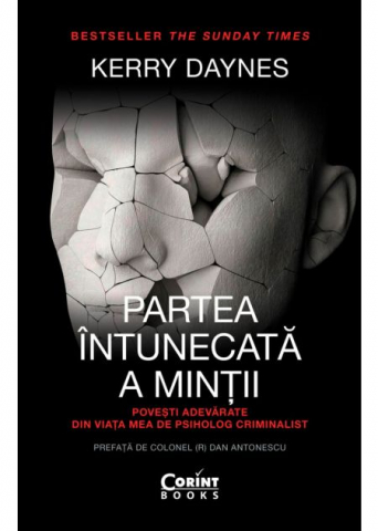 Carti - Partea Întunecată A Minții. Povești Adevărate Din Viața Mea De Psiholog Criminalist, Kerry Daynes - Editura Corint