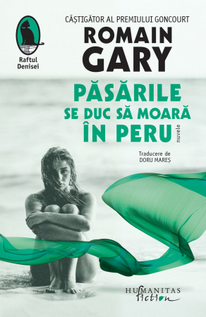 Literatura Universala - Păsările Se Duc Să Moară În Peru, Romain Gary  - Editura Humanitas Fiction