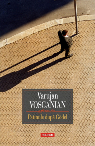 Carti - Patimile Dupa Godel, Varujan Vosganian - Editura Polirom