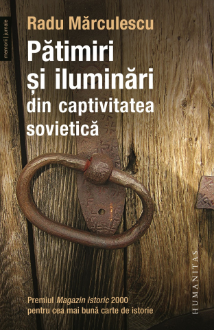 Carti - Pătimiri Şi Iluminări Din Captivitatea Sovietică, Radu Mărculescu  - Editura Humanitas