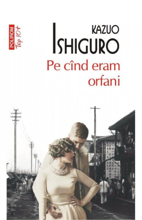 Literatura Universala - Pe Cand Eram Orfani Top 10+ Nr 376, Kazuo Ishiguro - Editura Polirom