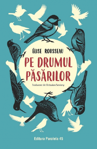 Biografii - Pe Drumul Pasarilor, Elise Rousseau - Editura Paralela 45