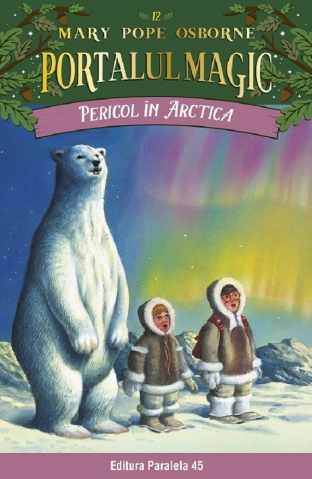 Carti - Pericol In Arctica. Portalul Magic Nr. 12. Ed. 4, Mary Pope Osborne - Editura Paralela 45
