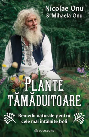 Carti - Plante Tămăduitoare, Nicolae Onu, Mihaela Onu - Editura Bookzone