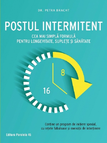 Paralela 45 - Postul Intermitent. Cea Mai Simpla Formula Pentru Longevitate, Suplete Si Sanatate. Ed. 2, Petra Bracht - Editura Paralela 45