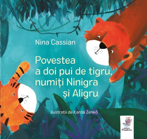 Grupe de varsta - Povestea A Doi Pui De Tigru, Numiti Ninigra Si Aligru, Nina Cassian - Editura Frontiera