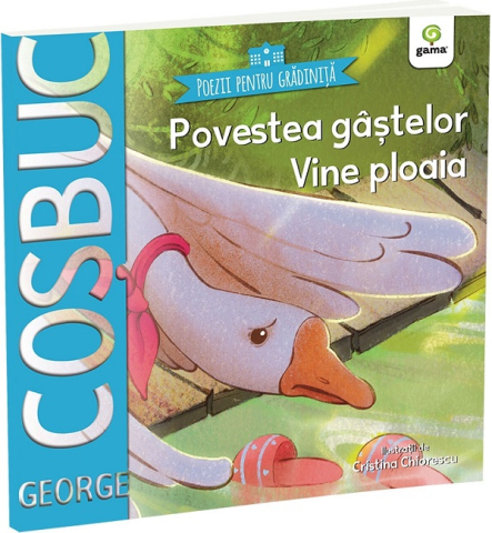 6-8 ani - Povestea Gastelor - Vine Ploaia, George Cosbuc - Editura Gama