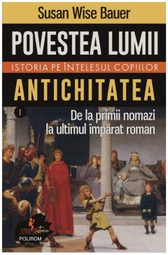 Carti - Povestea Lumii 1 Antichitatea, Susan Wise Bauer - Editura Polirom