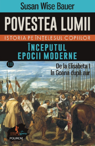 Carti - Povestea Lumii. Istoria Pe Înțelesul Copiilor Vol.3: Începutul Epocii Moderne, Susan Wise Bauer - Editura Polirom