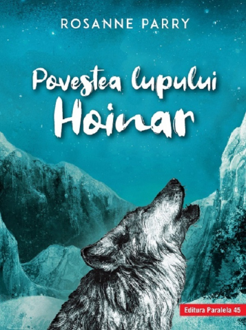 Paralela 45 - Povestea Lupului Hoinar, Rosanne Parry - Editura Paralela 45