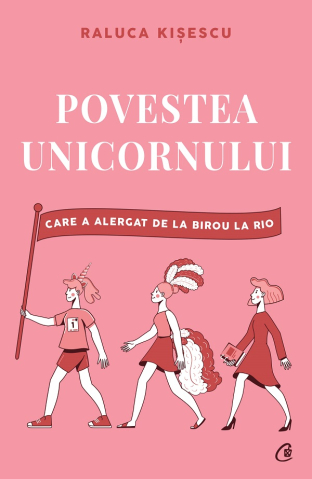 Dezvoltare personala - Povestea Unicornului Care A Alergat De La Birou La Rio, Raluca Kisescu - Editura Curtea Veche