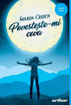 12-14 ani - Povesteste-Mi Ceva, Sharon Creech - Editura Art