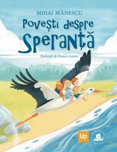Fictiune pentru copii - Povesti Despre Speranta, Mihai Manescu  - Editura Humanitas