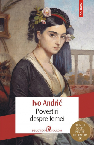 Literatura Universala - Povestiri Despre Femei, Ivo Andric - Editura Polirom