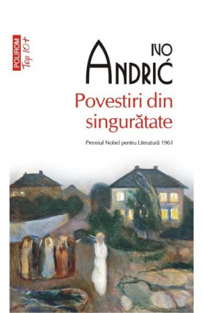 Carti - Povestiri Din Singuratate Top 10+ Nr 523, Ivo Andrić - Editura Polirom