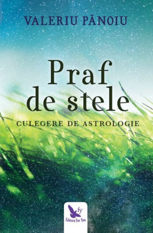 For You - Praf De Stele. Culegere De Astrologie ,Valeriu Panoiu - Editura For You