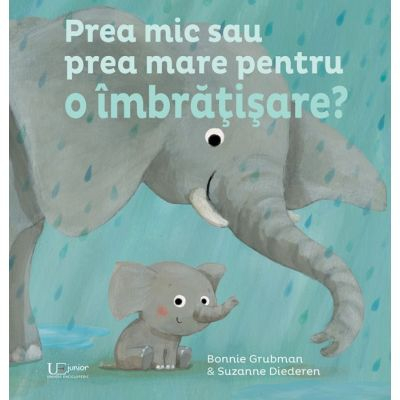 Fictiune pentru copii - Prea Mic Sau Prea Mare Pentru O Imbratisare, Bonnie Grubman - Editura Univers Enciclopedic