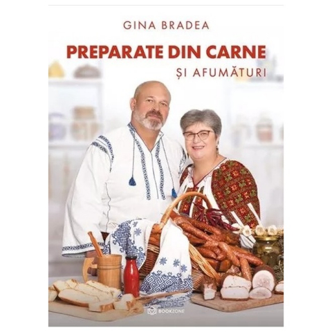 Carti culinare - Preparate Din Carne Și Afumături, Gina Bradea - Editura Bookzone