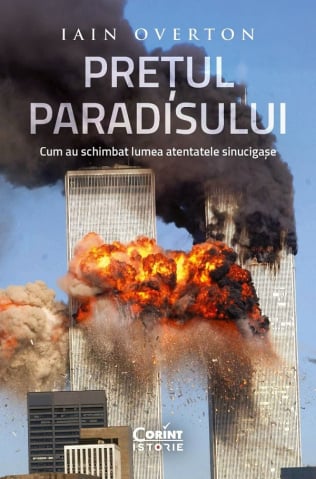 Edituri - Prețul Paradisului. Cum Au Schimbat Lumea Atentatele Sinucigașe, Iain Overton - Editura Corint