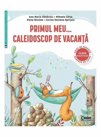 Manuale si auxiliare scolare - Primul Meu... Caleidoscop De Vacanță. Caiet De Vacanță Pentru Clasa Pregătitoare, Ana Maria Cănăvoiu, Mihaela Cârja, Elena Niculae, Corina Daciana Oprițoiu - Editura Corint