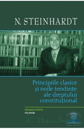 Eseistica - Principiile Clasice Si Noile Tendinte Ale Dreptului Constitutional Ed 2021, N. Steinhardt - Editura Polirom