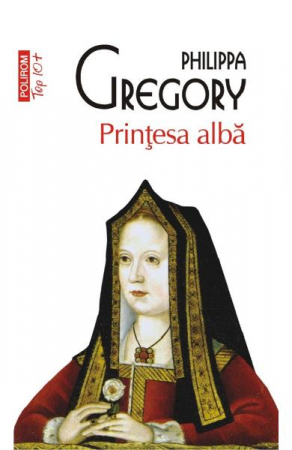 Fictiune - Printesa Alba Top 10+ Nr 561, Philippa Gregory - Editura Polirom