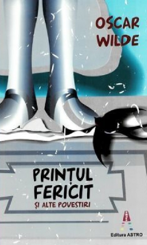 Povesti pentru copii - Printul Fericit, Oscar Wilde - Editura Astro
