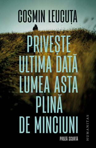 Carti - Priveste Ultima Data Lumea Asta Plina De Minciuni, Cosmin Leucuta - Editura Humanitas