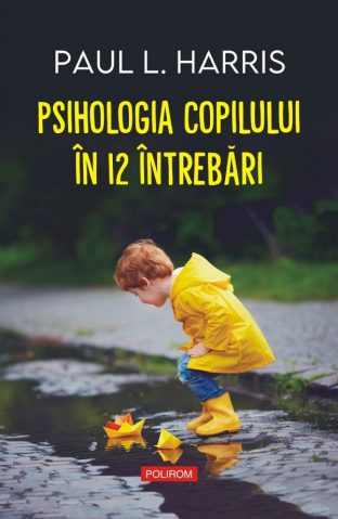 Parenting - Psihologia Copilului In 12 Intrebari, Paul L. Harris - Editura Polirom