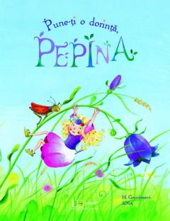 Univers Enciclopedic - Pune-Ti O Dorinta, Pepina!, Harriet Grundmann, Zora Davidovic - Editura Univers Enciclopedic