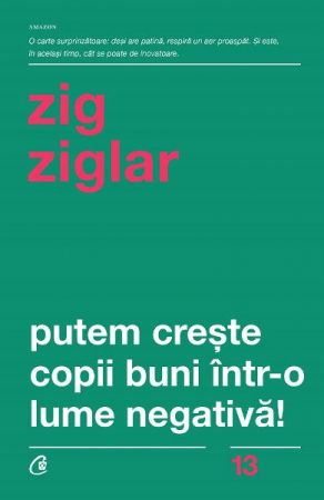 Parenting - Putem Creste Copii Buni Intr-O Lume Negativa! Ed. Iii Revizuita, Zig Ziglar - Editura Curtea Veche